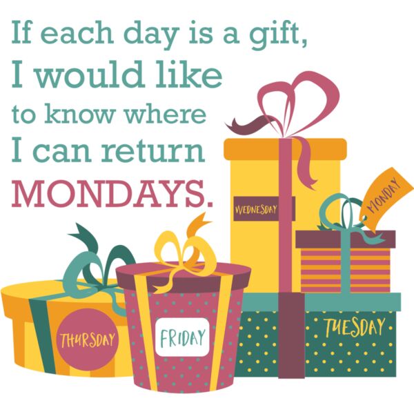 If Each Day Is A Gift, I Would Like To Know Where I Can Return Mondays Thumbnail